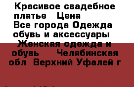 Красивое свадебное платье › Цена ­ 9 500 - Все города Одежда, обувь и аксессуары » Женская одежда и обувь   . Челябинская обл.,Верхний Уфалей г.